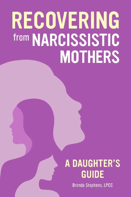 Recovering from Narcissistic Mothers: A Daughters Guide