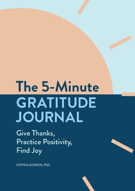 The 5-Minute Gratitude Journal: Give Thanks, Practice Positivity, Find Joy