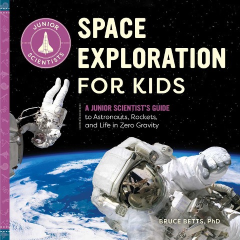 Space Exploration for Kids: A Junior Scientists Guide to Astronauts, Rockets, and Life in Zero Gravity