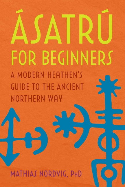 Ásatrú for Beginners: A Modern Heathens Guide to the Ancient Northern Way