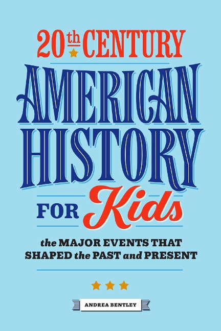 20th Century American History for Kids: The Major Events that Shaped the Past and Present