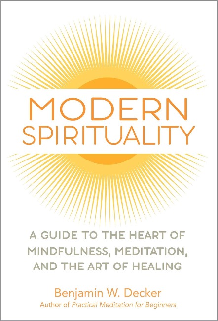 Modern Spirituality: A Guide to the Heart of Mindfulness, Meditation, and the Art of Healing