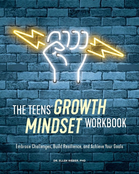 The Teens Growth Mindset Workbook: Embrace Challenges, Build Resilience, and Achieve Your Goals