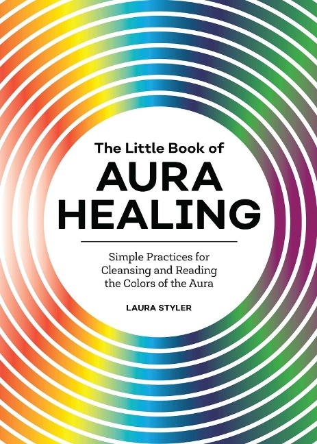The Little Book of Aura Healing: Simple Practices for Cleansing and Reading the Colors of the Aura