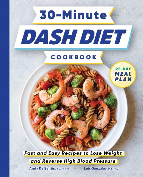 30-Minute DASH Diet Cookbook: Fast and Easy Recipes to Lose Weight and Reverse High Blood Pressure
