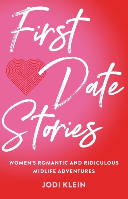 First Date Stories: Womens Romantic and Ridiculous Midlife Adventures