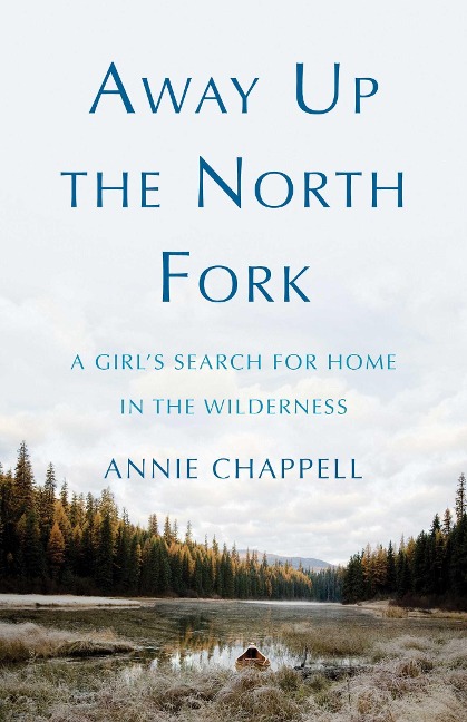 Away Up the North Fork: A Girls Search for Home in the Wilderness