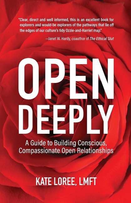 Open Deeply: A Guide to Building Conscious, Compassionate Open Relationships
