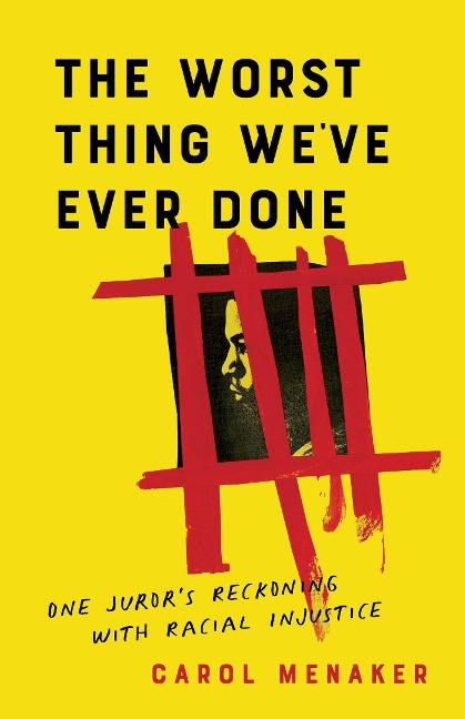 The Worst Thing Weve Ever Done: One Jurors Reckoning with Racial Injustice