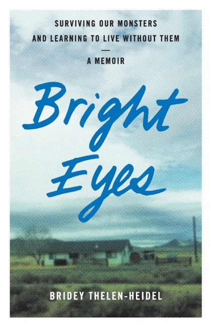 Bright Eyes: Surviving Our Monsters and Learning to Live Without Them - A Memoir