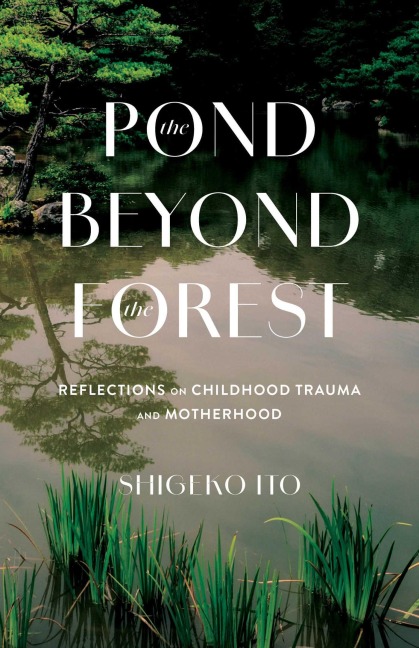 Pond Beyond the Forest: Reflections on Childhood Trauma and Motherhood