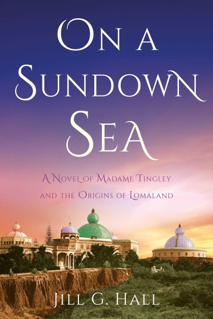 On a Sundown Sea: A Novel of Madame Tingley and the Origins of Lomaland