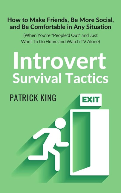 Introvert Survival Tactics: How to Make Friends, Be More Social, and Be Comfortable In Any Situation (When Youre Peopled Out and Just Want to Go Home and Watch TV Alone)