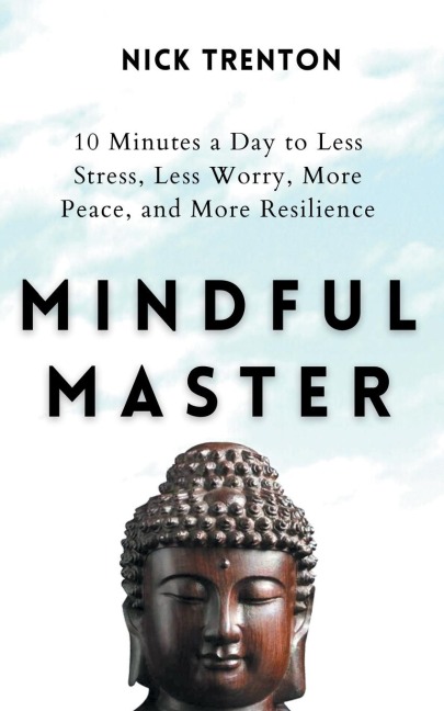 Mindful Master: 10 Minutes a Day to Less Stress, Less Worry, More Peace, and More Resilience