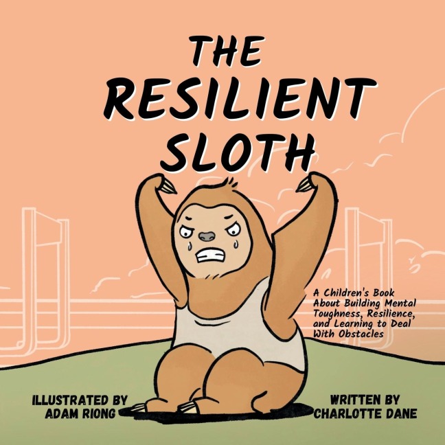 The Resilient Sloth: A Childrens Book About Building Mental Toughness, Resilience, and Learning to Deal with Obstacles