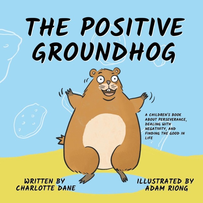 The Positive Groundhog: A Childrens Book about Perseverance, Dealing with Negativity, and Finding the Good in Life