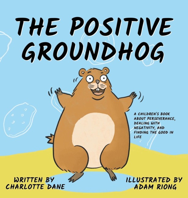 The Positive Groundhog: A Childrens Book about Perseverance, Dealing with Negativity, and Finding the Good in Life