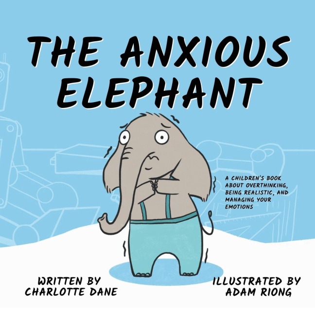 The Anxious Elephant: A Childrens Book About Overthinking, Being Realistic, and Managing Your Emotions
