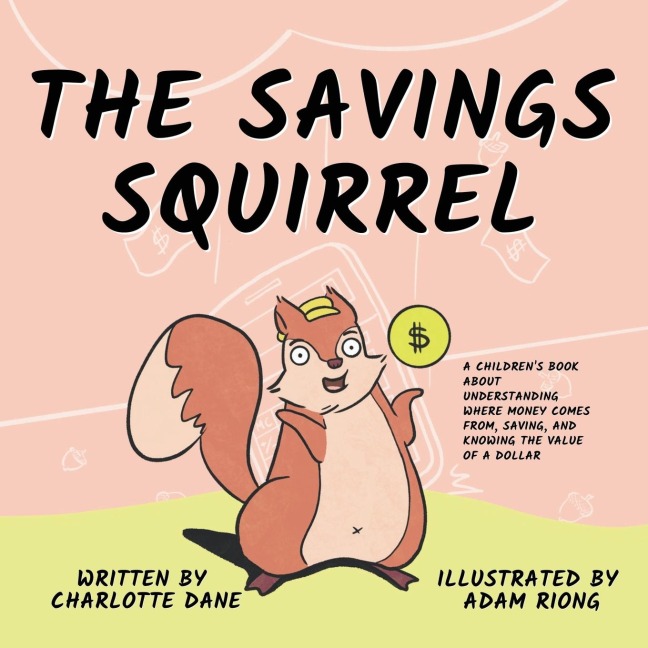 The Savings Squirrel: A Childrens Book About Understanding Where Money Comes From, Saving, and Knowing the Value of a Dollar