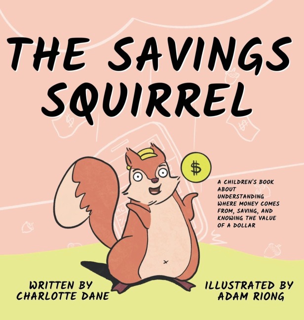 The Savings Squirrel: A Childrens Book About Understanding Where Money Comes From, Saving, and Knowing the Value of a Dollar