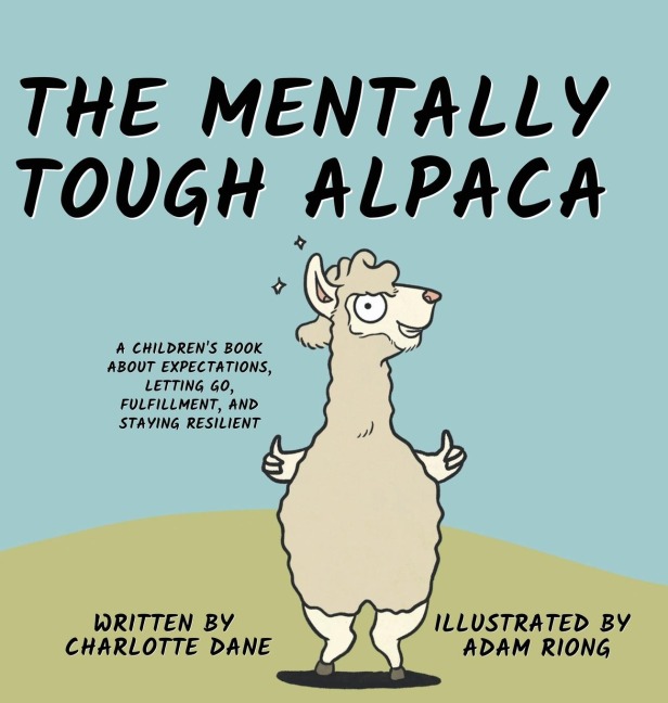 The Mentally Tough Alpaca: A Childrens Book About Expectations, Letting Go, Fulfillment, and Staying Resilient: A Childrens Book About Expectations, Letting Go, Fulfillment, and Staying Resilient
