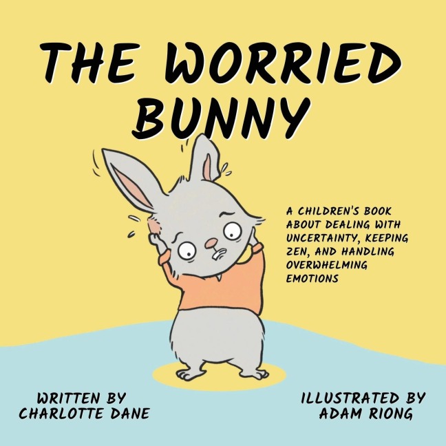 The Worried Bunny: A Childrens Book About Dealing With Uncertainty, Keeping Zen, and Handling Overwhelming Emotions