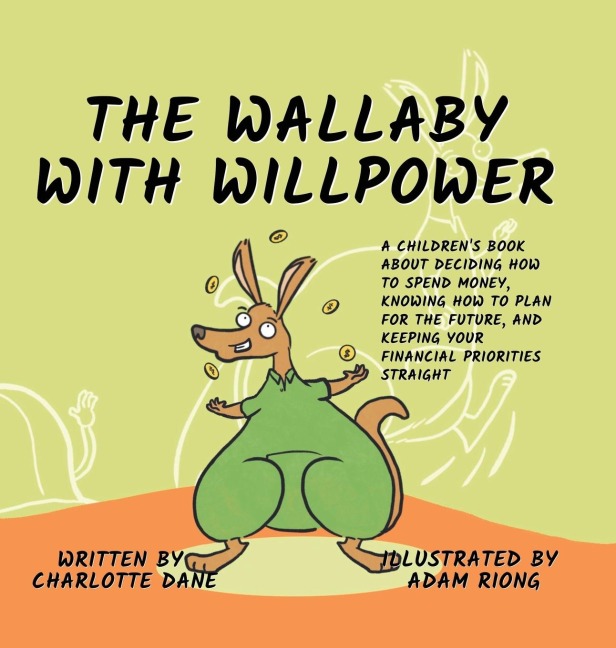 The Wallaby with Willpower: A Childrens Book About Deciding How To Spend Money, Knowing How To Plan For The Future, And Keeping Your Financial Priorities Straight