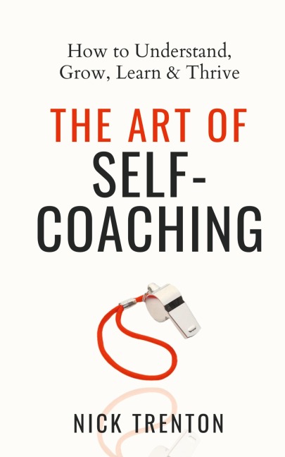 The Art of Self-Coaching: How to Understand, Grow, Learn, & Thrive