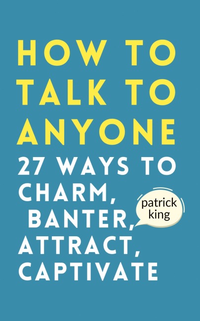 How to Talk to Anyone: How to Charm, Banter, Attract, & Captivate