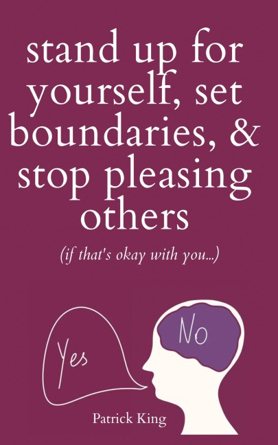 Stand Up For Yourself, Set Boundaries, & Stop Pleasing Others (if thats okay with you?)