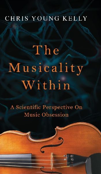 The Musicality Within: A Scientific Perspective on Music Obsession (The Stuff Were Made Of Book 2)