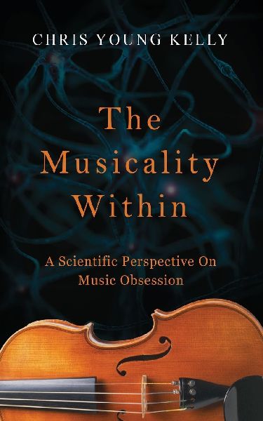 The Musicality Within: A Scientific Perspective on Music Obsession (The Stuff Were Made Of Book 2)