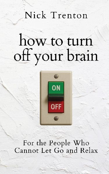 How to Turn Off Your Brain: For the People Who Cannot Let Go and Relax (The Path to Calm)