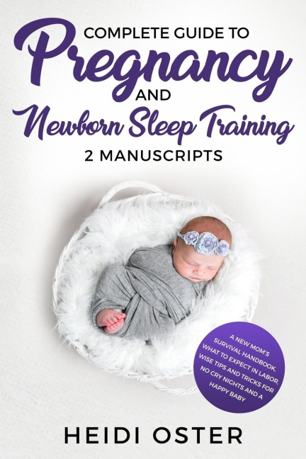 Complete Guide to Pregnancy and Newborn Sleep Training: A New Moms Survival Handbook, What to Expect in Labor, Wise Tips and Tricks for No Cry Nights and a Happy Baby