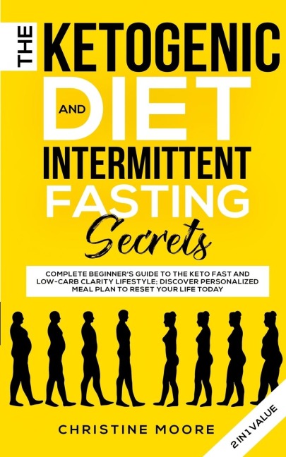 The Ketogenic Diet and Intermittent Fasting Secrets: Complete Beginners Guide to the Keto Fast and Low-Carb Clarity Lifestyle; Discover Personalized Meal Plan to Reset Your Life Today