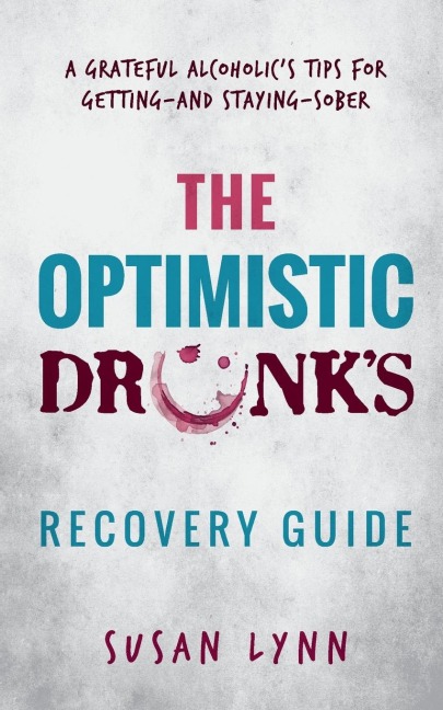 The Optimistic Drunks Recovery Guide: A Grateful Alcoholics Tips for Getting-and Staying-Sober