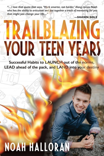 TRAILBLAZING YOUR TEEN YEARS: Successful Habits to LAUNCH out of the norms, LEAD ahead of the pack, and LAND into your destiny