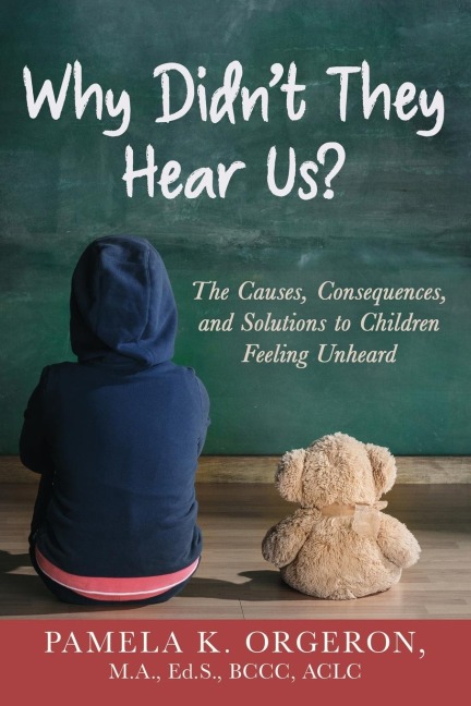 Why Didnt They Hear Us? The Causes, Consequences, and Solutions to Children Feeling Unheard