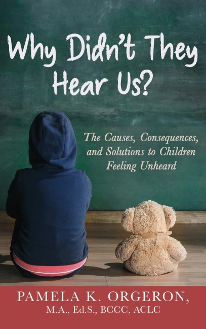 Why Didnt They Hear Us?: The Causes, Consequences, and Solutions to Children Feeling Unheard