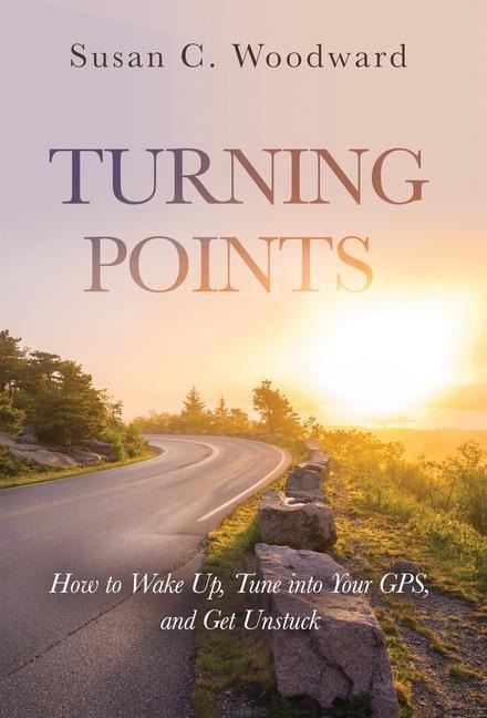 Turning Points: How to Wake Up, Tune into Your GPS, and Get Unstuck