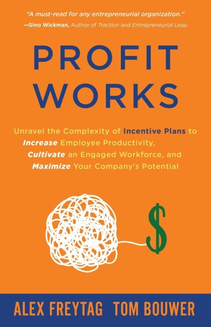 Profit Works: Unravel the Complexity of Incentive Plans to Increase Employee Productivity, Cultivate an Engaged Workforce, and Maximize Your Companys Potential