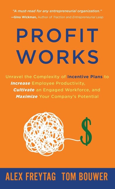 Profit Works: Unravel the Complexity of Incentive Plans to Increase Employee Productivity, Cultivate an Engaged Workforce, and Maximize Your Companys Potential