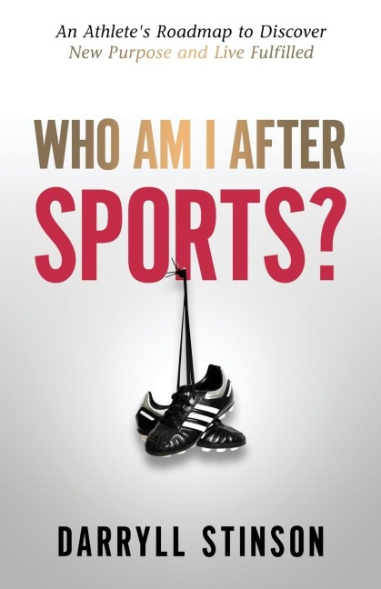 Who Am I After Sports?: An Athletes Roadmap to Discover New Purpose and Live Fulfilled