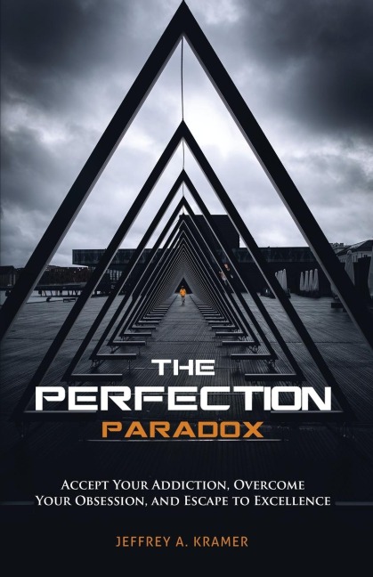 The Perfection Paradox: Accept Your Addiction, Overcome Your Obsession, and Escape to Excellence