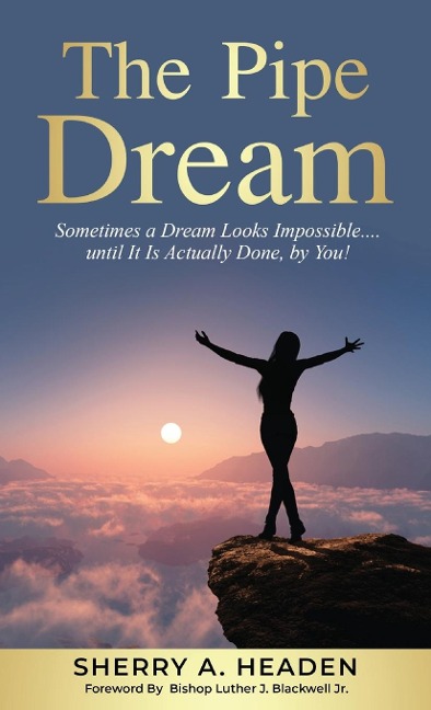 The Pipe Dream: Sometimes a Dream Looks Impossible.... until It Is Actually Done, by You!
