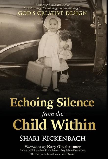 Echoing Silence from the Child Within: Restoring Voice and Value by Rebirthing, Reclaiming, and Realigning in Gods Creative Design