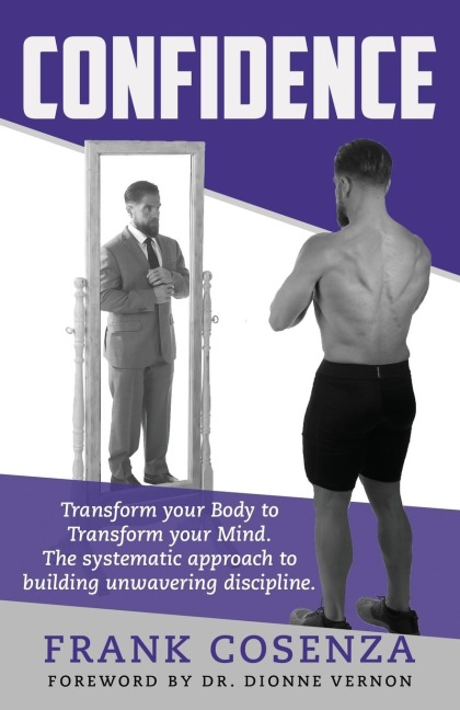 Confidence.  Transform your body to transform your mind. The systematic approach to building unwavering discipline