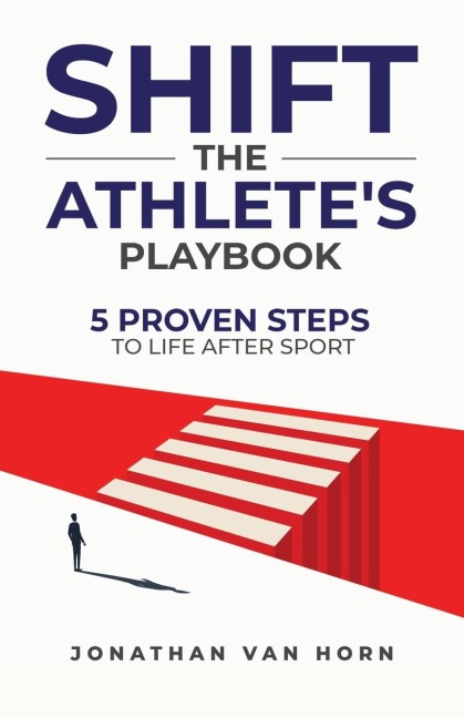 SHIFT: The Athletes Playbook 5 Proven Steps to Life after Sport