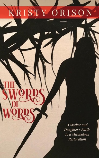 The Swords of Words: A Mother and Daughters Battle to a Miraculous Restoration