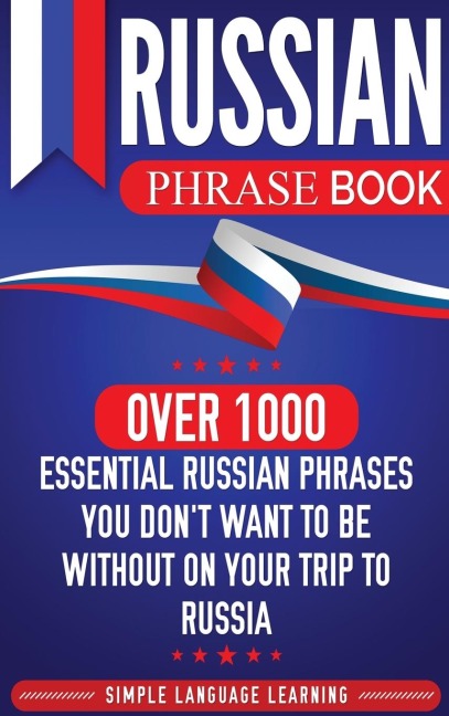 Russian Phrase Book: Over 1000 Essential Russian Phrases You Dont Want to Be Without on Your Trip to Russia